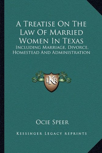 A Treatise On The Law Of Married Women In Texas: Including Marriage, Divorce, Homestead And Administration