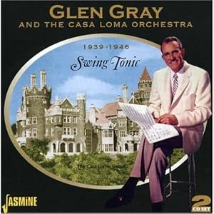 Swing Tonic: 1939-1946 by Glen Gray and Casa Loma Orchestra (Audio CD - 2007)