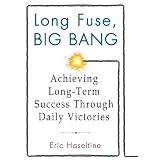 Long Fuse, Big Bang: Achieving Long-Term Success Through Daily Victories