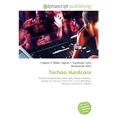 Techno Hardcore: Musique �lectronique, Rave party, Happy Hardcore, Speedcore, Artcore, Terrorcore, J-core, New Beat, Musique industrielle, Gabber