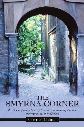 The Smyrna Corner: An Epic Tale Of Money, Love & Politics Set In The Crumbling Ottoman Empire On The Eve Of World War I The Smyrna Corner: An Epic Tale Of Money, Love & Politics Set In The Crumbling Ottoman Empire On The Eve Of World War I