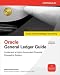 Oracle General Ledger Guide: Implement a Highly Automated Financial Processing System (Osborne ORACLE Press Series)