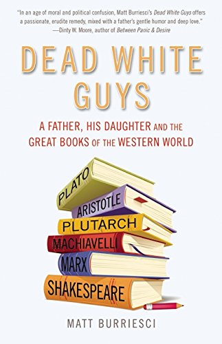 Dead White Guys: A Father, His Daughter and the Great Books of the Western World, by Matt Burriesci