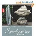 Speckstein-Skulpturen: Ein Werkbuch f�r Anf�nger und Fortgeschrittene