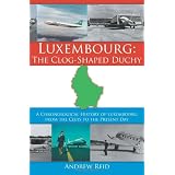 Luxembourg: The Clog-Shaped Duchy: A Chronological History of Luxembourg from the Celts to the Present Day