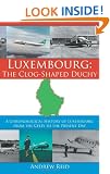 Luxembourg: The Clog-Shaped Duchy: A Chronological History of Luxembourg from the Celts to the Present Day