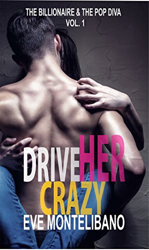 Drive Her Crazy (THE BILLIONAIRE AND THE POP DIVA Volume 1), by Eve Montelibano