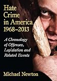 Hate crime in America, 1968-2013 : a chronology of offenses, legislation and related events