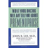 What Your Doctor May Not Tell You About(TM): Premenopause: Balance Your Hormones and Your Life from Thirty to Fiftyby John R. Lee