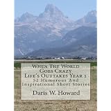 When The World Goes Crazy (Life's Outtakes Year 1) 52 Humorous/Inspirational Short Stories