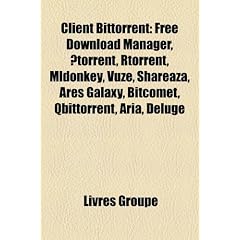 Client Bittorrent: Free Download Manager, Torrent, Rtorrent, Mldonkey, Vuze, Shareaza, Ares Galaxy, Bitcomet, Qbittorrent, Aria, Deluge