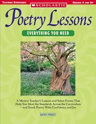 Poetry Lessons - Everything You Need: A Mentor Teacher's Lessons and Select Poems That Help You Meet the Standards Across the Curriculum--and Teach Poetry With Confidence and Joy