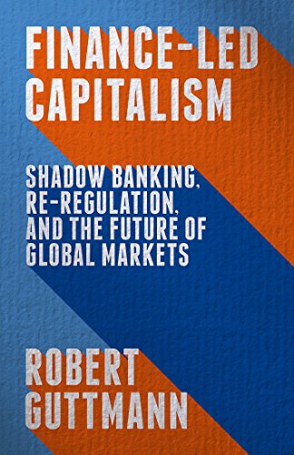 Finance-Led Capitalism: Shadow Banking, Re-Regulation, and the Future of Global Markets