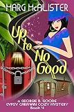 Up To No Good: Book 4 Georgie B. Goode Gypsy Caravan Cozy Mystery