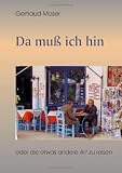 Da mu&szlig; ich hin: oder die etwas andere Art zu reisen
