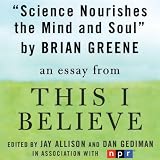 Science Nourishes the Mind and Soul: A 'This I Believe' Essay (Unabridged)