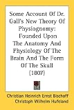 Some Account of Dr. Gall's New Theory of Physiognomy: Founded Upon the Anatomy and Physiology of the Brain and the Form of the Skull (1807)