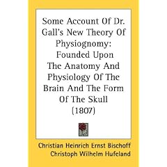 Some Account of Dr. Gall's New Theory of Physiognomy: Founded Upon the Anatomy and Physiology of the Brain and the Form of the Skull (1807)