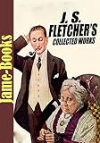 J. S. Fletcher's Collected Works: In the Days of Drake, Dead Men's Money, The Paradise Mystery, and More! (16 Works): British Mystery/Detective Stories