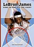LeBron James: King On and Off the Court (Sports Stars With Heart)