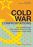 Cold War confrontation : US exhibitions and their role in the cultural Cold War, 1950-1980
