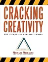 Cracking Creativity: The Secrets of Creative Genius: The Secrets of Creative Genius for Business and Beyond