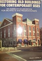 Restoring Old Buildings for Contemporary Uses: An American Sourcebook for Architects and Preservationists Restoring Old Buildings for Contemporary Uses: An American Sourcebook for Architects and Preservationists