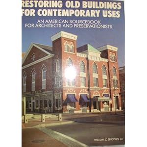 Restoring Old Buildings for Contemporary Uses: An American Sourcebook for Architects and Preservationists