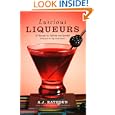 Luscious Liqueurs: 50 Recipes for Sublime and Spirited Infusions to Sip and Savor