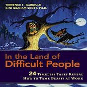 In the Land of Difficult People: 24 Timeless Tales Reveal How to Tame Beasts at Work | [Terrence Gargiulo, Gini Graham Scott]