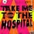 Take Me To The Hospital
