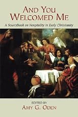 And You Welcomed Me: A Sourcebook on Hospitality in Early Christianity