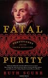 Fatal Purity: Robespierre and the French Revolution