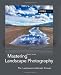 cover of Mastering Landscape Photography: The Luminous Landscape Essays