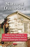 Natural Disasters: Public Policy Options for Changing the Federal Role in Natural Catastrophe Insurance