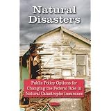Natural Disasters: Public Policy Options for Changing the Federal Role in Natural Catastrophe Insurance'