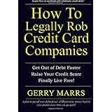 how to legally rob credit card companies get out of debt faster raise your credit score and finally live free