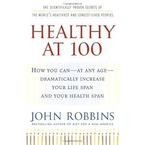 Healthy at 100: The Scientifically Proven Secrets of the World's Healthiest and Longest-Lived Peoples