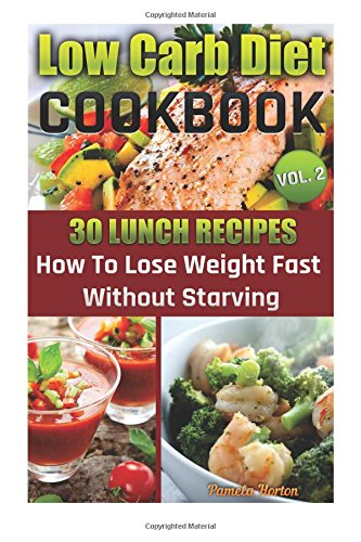 low carb diet cookbook vol 2 30 lunch recipes how to lose weight fast without starving high protein low