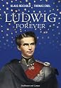 Ludwig forever: Die phantastische Welt des M&auml;rchenk&ouml;nigs