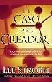 El Caso Del Creador: A Journalist Investigates Scientific Evidence That Points Toward God