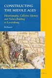 Constructing the Middle Ages : historiography, collective memory and nation-building in Luxembourg