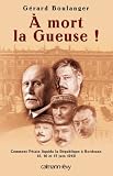 A mort la Gueuse ! : Comment Pétain liquida la République à Bordeaux, 15, 16 et 17 juin 1940