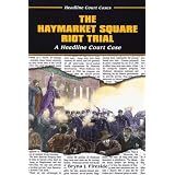 The Haymarket Square Riot Trial: A Headline Court Case (Headline Court Cases)