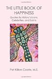 THE LITTLE BOOK OF HAPPINESS: Quotes By History's Icons, Celebrities, and Saints