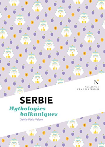 Serbie : Mythologies balkaniques: L'Âme des Peuples (French Edition)