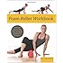 Foam Roller Workbook: Illustrated Step-by-Step Guide to Stretching, Strengthening and Rehabilitative Techniques
