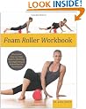 Foam Roller Workbook: Illustrated Step-by-Step Guide to Stretching, Strengthening and Rehabilitating Techniques