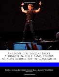 An Unofficial Look at Bruce Springsteen: The E Band, Studio and Live Albums, Top Hits, and More