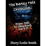 The Barley Hole Chronicles: From Hell to Hamburg ~ Harry Leslie Smith